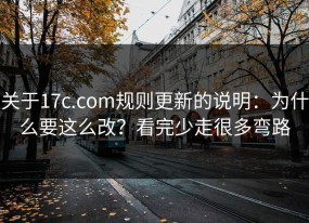 关于17c.com规则更新的说明：为什么要这么改？看完少走很多弯路