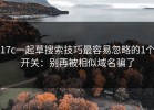 17c一起草搜索技巧最容易忽略的1个开关：别再被相似域名骗了