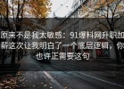 原来不是我太敏感：91爆料网升职加薪这次让我明白了一个底层逻辑，你也许正需要这句