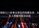 揭秘51八卦争议背后的隐藏信息：从无人理解到轰动全网