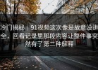 冷门揭秘｜91视频这次像是故意没讲全，回看记录里那段内容让整件事突然有了第二种解释