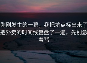 刚刚发生的一幕，我把坑点标出来了把外卖的时间线复盘了一遍，先别急着骂