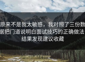 原来不是我太敏感，我对照了三份数据把门道说明白面试技巧的正确做法，结果发现建议收藏