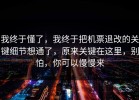 我终于懂了，我终于把机票退改的关键细节想通了，原来关键在这里，别怕，你可以慢慢来