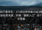 别只看排名：17c网站安全能力这3项指标更关键，别被“最新入口”四个字带偏