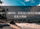 揭开51爆料网：网友追问背后的隐藏信息大揭秘