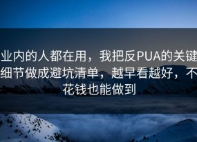 业内的人都在用，我把反PUA的关键细节做成避坑清单，越早看越好，不花钱也能做到