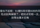 看似不起眼：91爆料网邻里纠纷的风险点别再搞错了，把坑点写明一次，别等出事才后悔