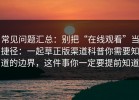 常见问题汇总：别把“在线观看”当捷径：一起草正版渠道科普你需要知道的边界，这件事你一定要提前知道