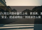 17c常见问题修复已上线：更清爽、更安全，把话说明白：到底该怎么做