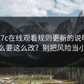 关于17c在线观看规则更新的说明：为什么要这么改？别把风险当小事