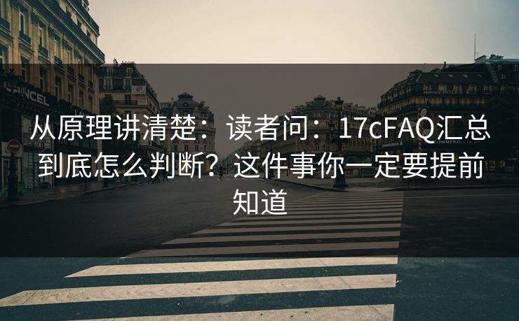 从原理讲清楚:读者问:17cFAQ汇总到底怎么判断?这件事你一定要提前知道 从原理讲清楚:读者问:17cFAQ汇总到底怎么判断?这件事你一定要提前知道